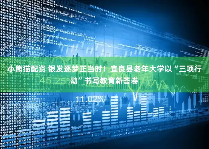 小熊猫配资 银发逐梦正当时！宜良县老年大学以“三项行动”书写教育新答卷